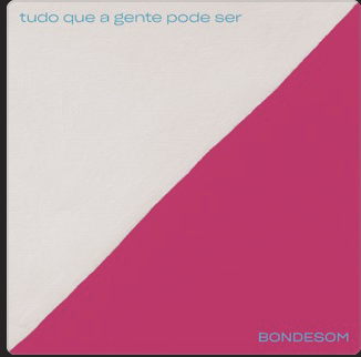 Bondesom - Tudo que a Gente Pode Ser (single) - Master